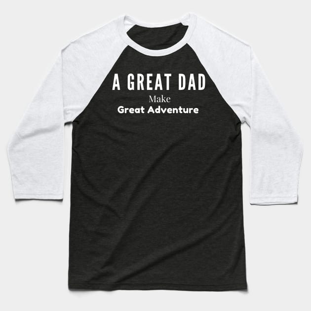 A Great Dad Make The Great Adventure Baseball T-Shirt by Mkstre